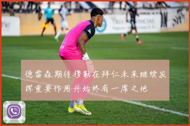 德雷森期待穆勒在拜仁未来继续发挥重要作用并始终有一席之地